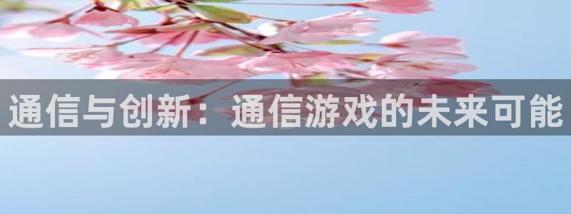 亿万28是什么品牌：通信与创新：通信游戏的未来可能